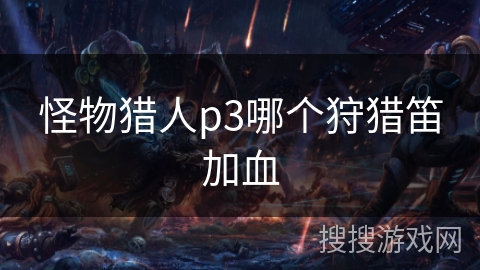 怪物猎人p3哪个狩猎笛加血