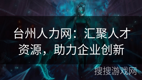 台州人力网：汇聚人才资源，助力企业创新