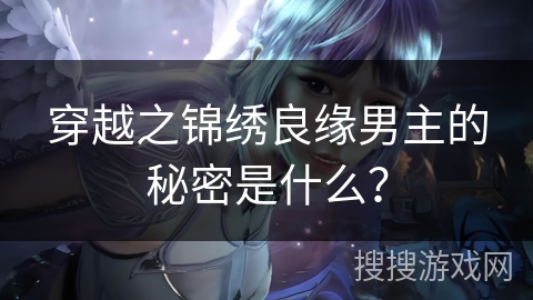 穿越之锦绣良缘男主的秘密是什么？