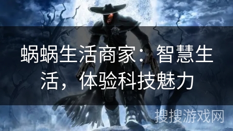 蜗蜗生活商家：智慧生活，体验科技魅力
