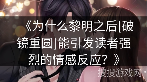 《为什么黎明之后[破镜重圆]能引发读者强烈的情感反应？》