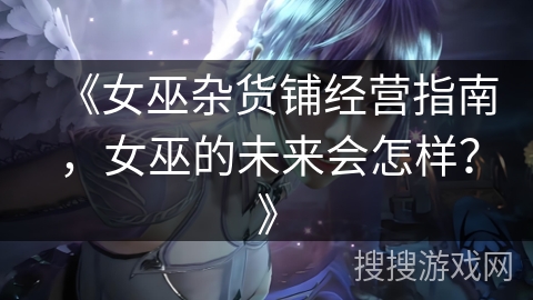 《女巫杂货铺经营指南，女巫的未来会怎样？》