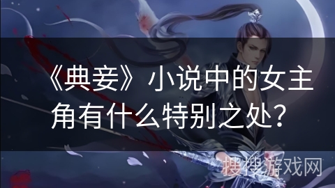 《典妾》小说中的女主角有什么特别之处？