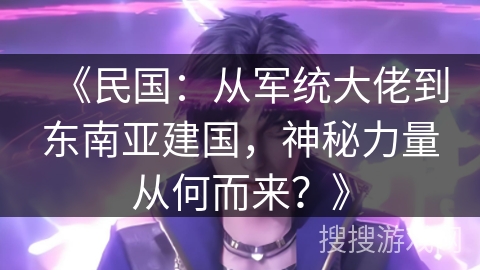 《民国：从军统大佬到东南亚建国，神秘力量从何而来？》