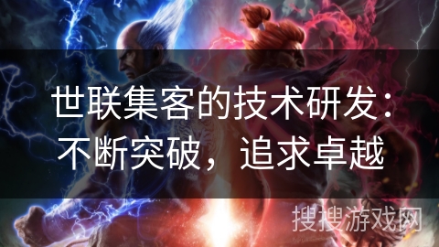 世联集客的技术研发：不断突破，追求卓越