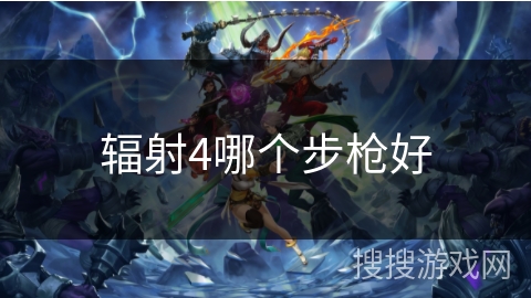 辐射4哪个步枪好
