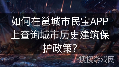 如何在邕城市民宝APP上查询城市历史建筑保护政策？