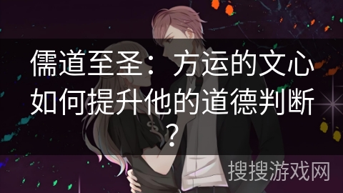 儒道至圣：方运的文心如何提升他的道德判断？