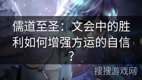 儒道至圣：文会中的胜利如何增强方运的自信？