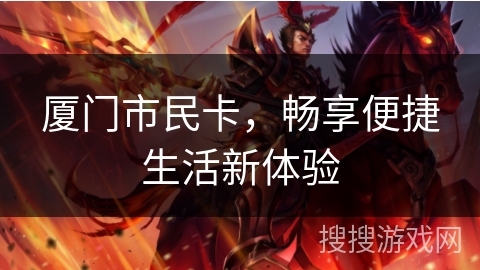 厦门市民卡，畅享便捷生活新体验