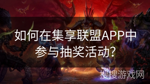如何在集享联盟APP中参与抽奖活动？