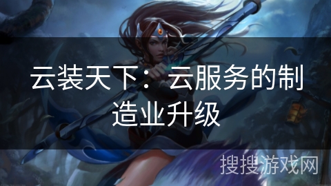 云装天下：云服务的制造业升级