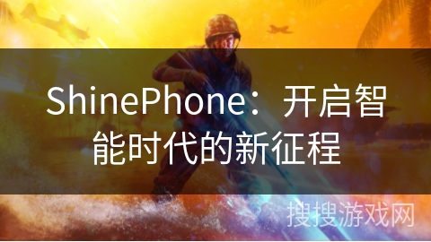 ShinePhone：开启智能时代的新征程