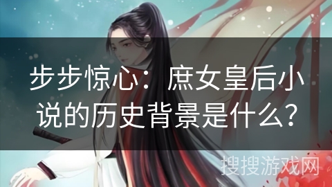 步步惊心：庶女皇后小说的历史背景是什么？