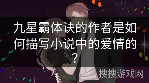 九星霸体诀的作者是如何描写小说中的爱情的？