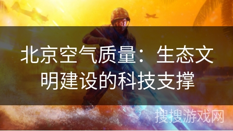 北京空气质量：生态文明建设的科技支撑