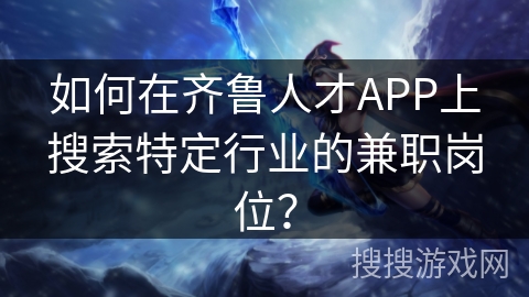 如何在齐鲁人才APP上搜索特定行业的兼职岗位？