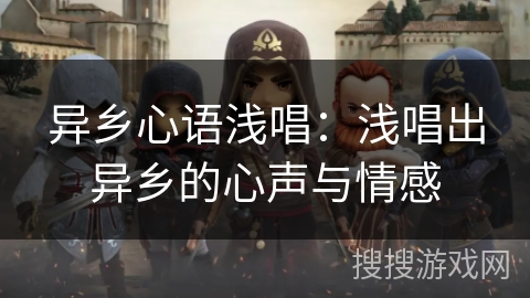 异乡心语浅唱：浅唱出异乡的心声与情感