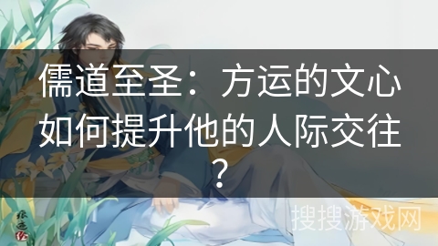 儒道至圣：方运的文心如何提升他的人际交往？
