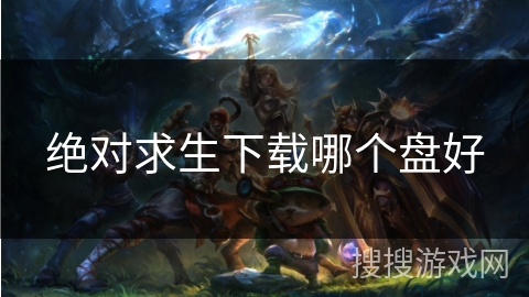 绝对求生下载哪个盘好