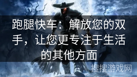 跑腿快车：解放您的双手，让您更专注于生活的其他方面