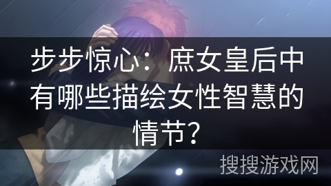 步步惊心：庶女皇后中有哪些描绘女性智慧的情节？