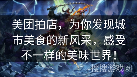 美团拍店，为你发现城市美食的新风采，感受不一样的美味世界！