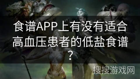 食谱APP上有没有适合高血压患者的低盐食谱？