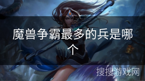 魔兽争霸最多的兵是哪个