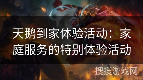 天鹅到家体验活动：家庭服务的特别体验活动