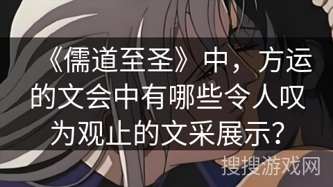 《儒道至圣》中，方运的文会中有哪些令人叹为观止的文采展示？