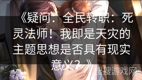 《疑问：全民转职：死灵法师！我即是天灾的主题思想是否具有现实意义？》
