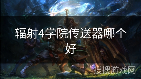 辐射4学院传送器哪个好