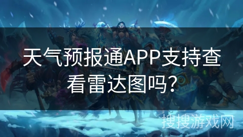 天气预报通APP支持查看雷达图吗？