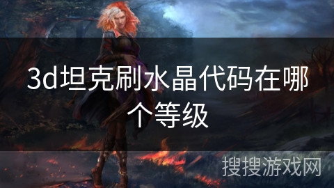 3d坦克刷水晶代码在哪个等级