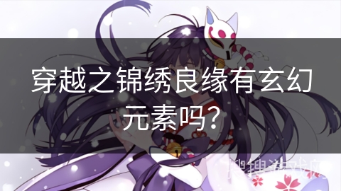 穿越之锦绣良缘有玄幻元素吗？