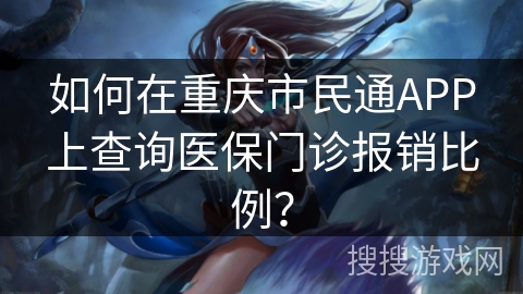如何在重庆市民通APP上查询医保门诊报销比例？