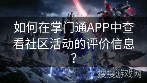 如何在掌门通APP中查看社区活动的评价信息？