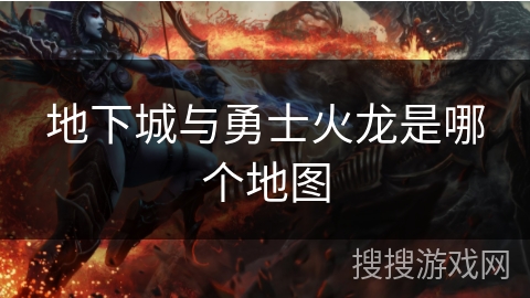 地下城与勇士火龙是哪个地图