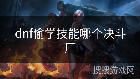 dnf偷学技能哪个决斗厂