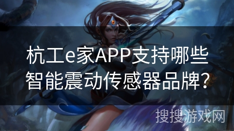 杭工e家APP支持哪些智能震动传感器品牌？