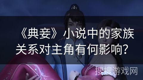 《典妾》小说中的家族关系对主角有何影响？