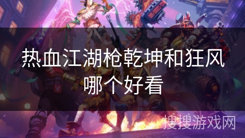 热血江湖枪乾坤和狂风哪个好看
