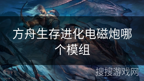 方舟生存进化电磁炮哪个模组