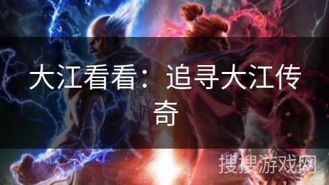 大江看看：追寻大江传奇