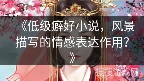 《低级癖好小说，风景描写的情感表达作用？》