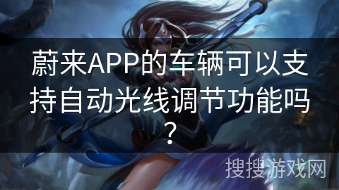 蔚来APP的车辆可以支持自动光线调节功能吗？