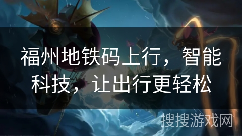 福州地铁码上行，智能科技，让出行更轻松