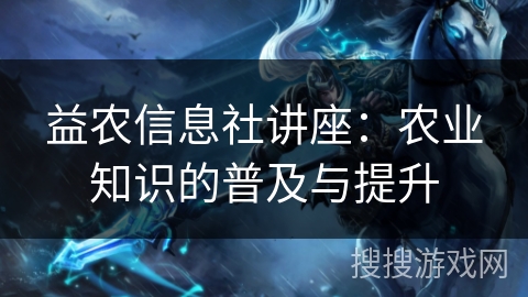 益农信息社讲座：农业知识的普及与提升