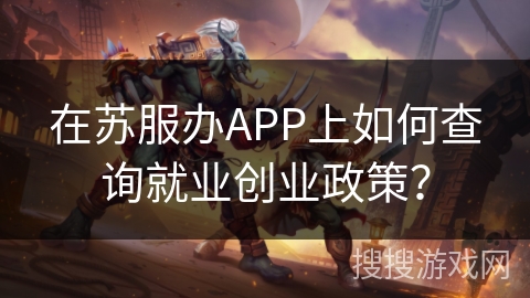 在苏服办APP上如何查询就业创业政策？
